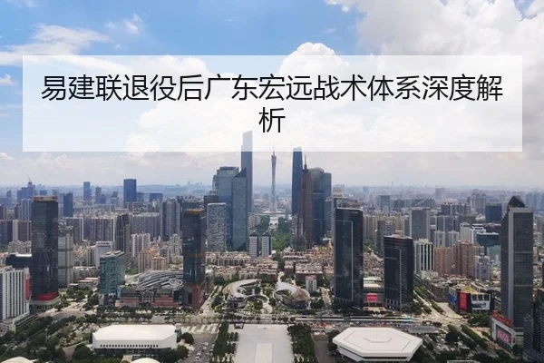 易建联退役后广东宏远战术体系深度解析